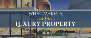 What Makes A Luxury Property?
